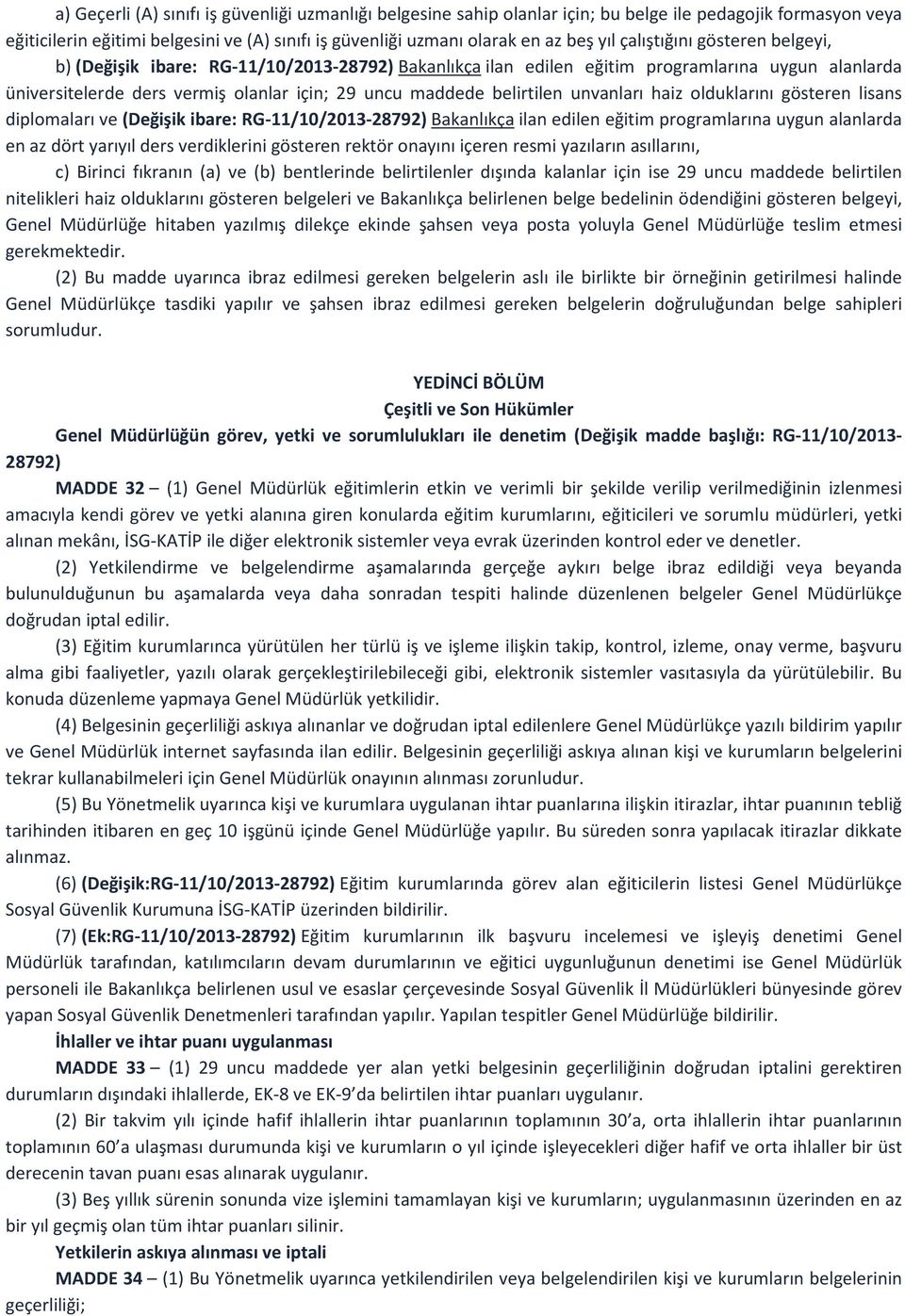 unvanları haiz olduklarını gösteren lisans diplomaları ve (Değişik ibare: RG-11/10/2013-28792) Bakanlıkça ilan edilen eğitim programlarına uygun alanlarda en az dört yarıyıl ders verdiklerini