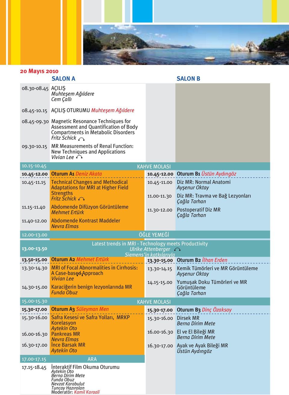 15 MR Measurements of Renal Function: New Techniques and Applications Vivian Lee 10.15-10.45 10.45-12.00 Oturum A1 Deniz Akata 10.45-11.