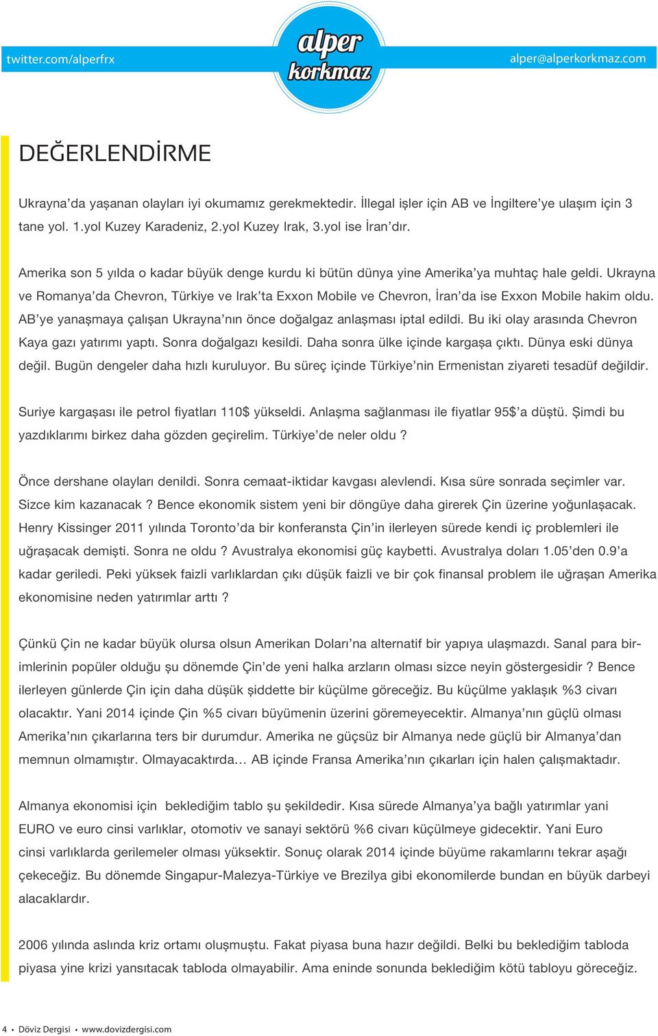 Ukrayna ve Romanya da Chevron, Türkiye ve Irak ta Exxon Mobile ve Chevron, İran da ise Exxon Mobile hakim oldu. AB ye yanaşmaya çalışan Ukrayna nın önce doğalgaz anlaşması iptal edildi.