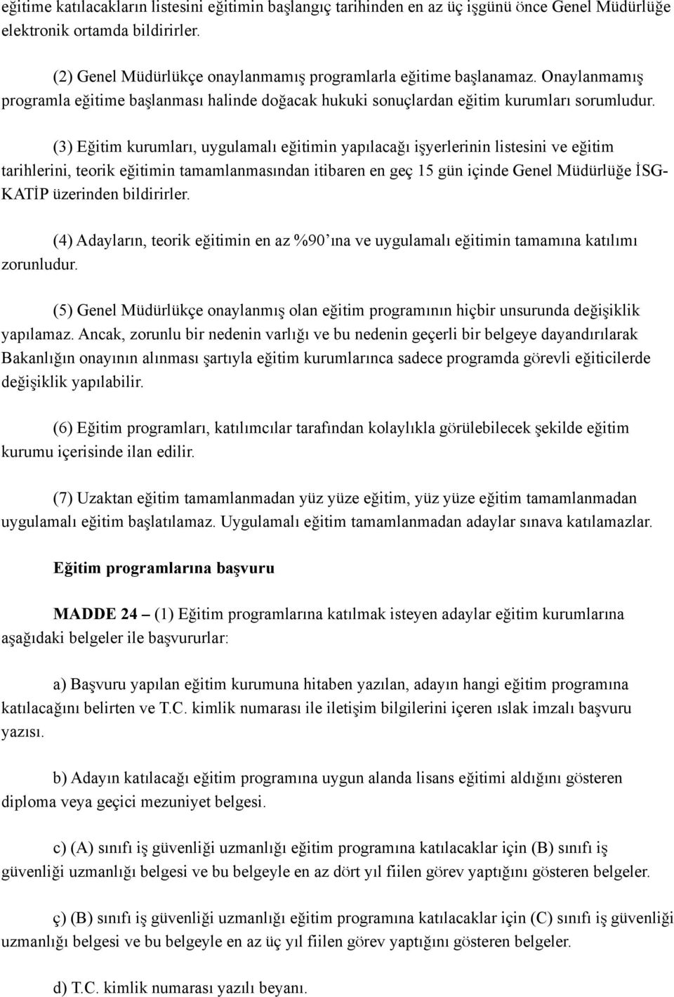 (3) Eğitim kurumları, uygulamalı eğitimin yapılacağı işyerlerinin listesini ve eğitim tarihlerini, teorik eğitimin tamamlanmasından itibaren en geç 15 gün içinde Genel Müdürlüğe İSG- KATİP üzerinden