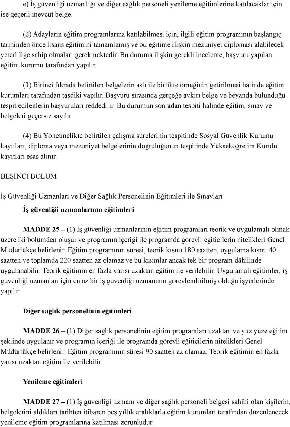 sahip olmaları gerekmektedir. Bu duruma ilişkin gerekli inceleme, başvuru yapılan eğitim kurumu tarafından yapılır.