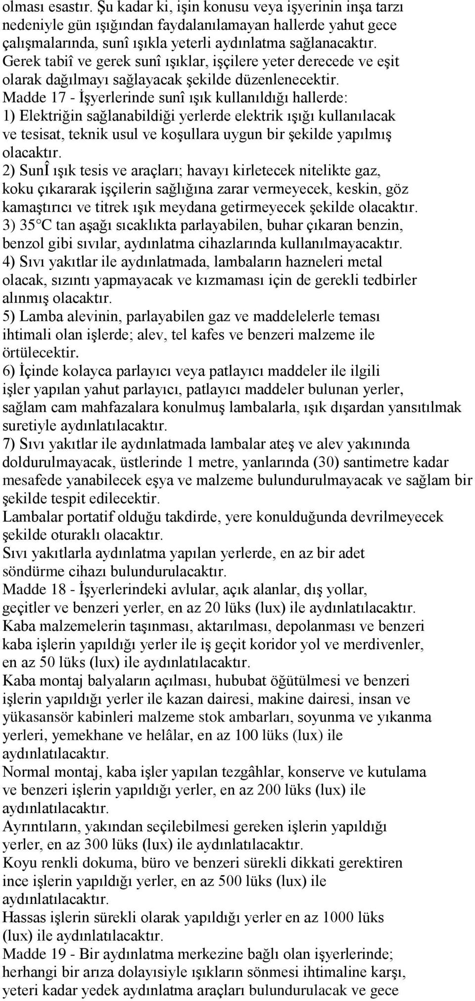 Madde 17 - İşyerlerinde sunî ışık kullanıldığı hallerde: 1) Elektriğin sağlanabildiği yerlerde elektrik ışığı kullanılacak ve tesisat, teknik usul ve koşullara uygun bir şekilde yapılmış olacaktır.