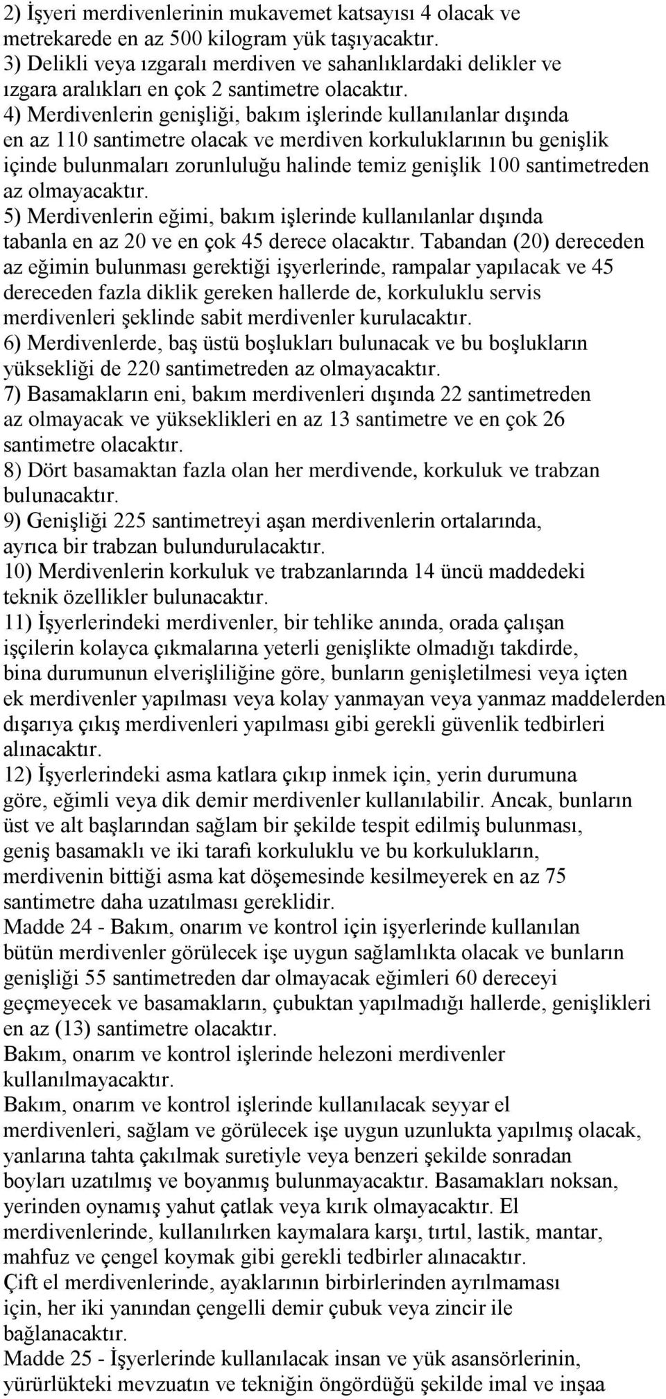 4) Merdivenlerin genişliği, bakım işlerinde kullanılanlar dışında en az 110 santimetre olacak ve merdiven korkuluklarının bu genişlik içinde bulunmaları zorunluluğu halinde temiz genişlik 100