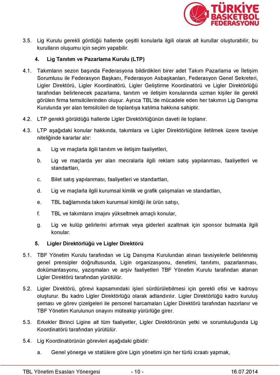 Ligler Koordinatörü, Ligler Geliştirme Koordinatörü ve Ligler Direktörlüğü tarafından belirlenecek pazarlama, tanıtım ve iletişim konularında uzman kişiler ile gerekli görülen firma temsilcilerinden