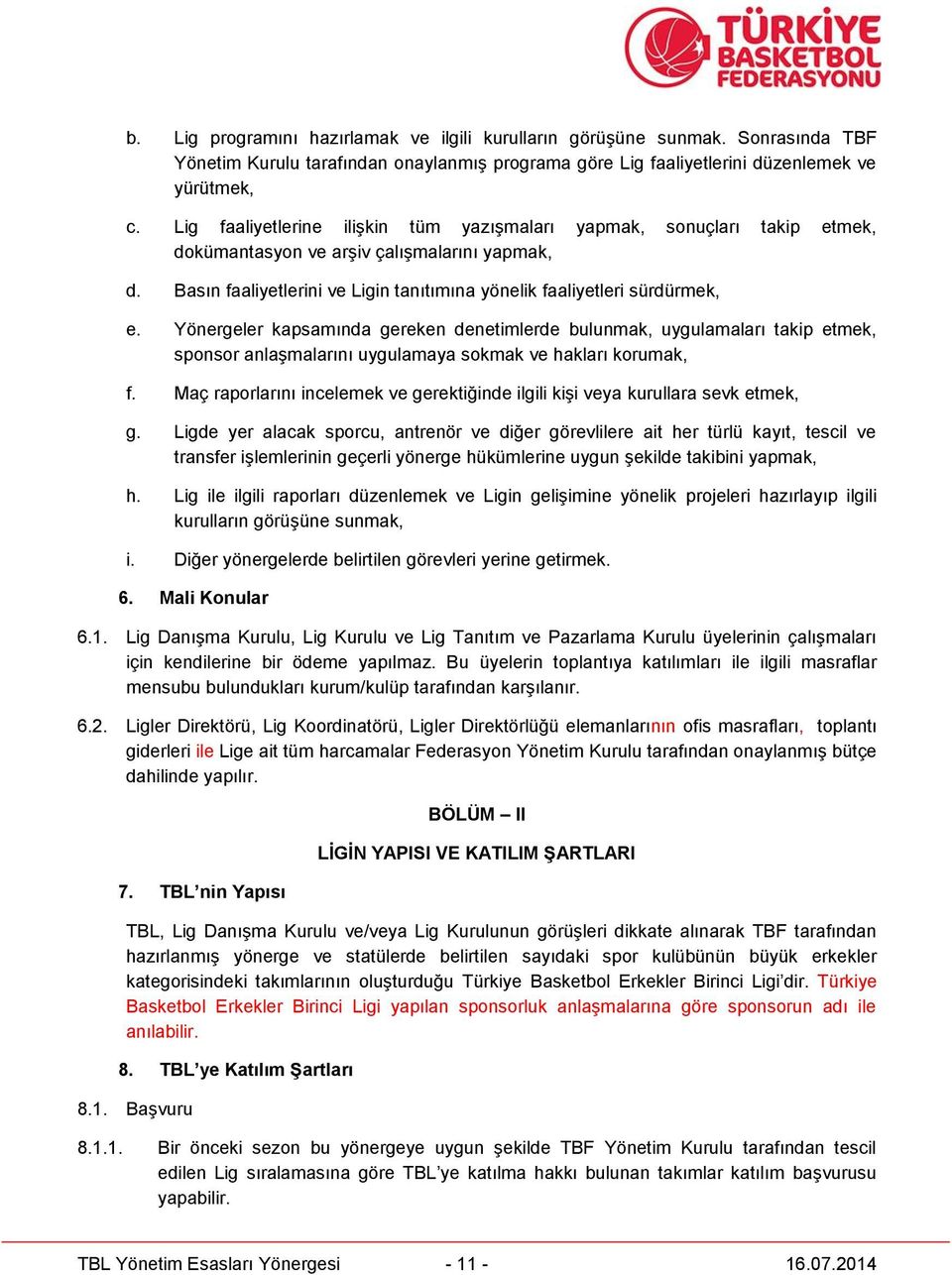 Yönergeler kapsamında gereken denetimlerde bulunmak, uygulamaları takip etmek, sponsor anlaşmalarını uygulamaya sokmak ve hakları korumak, f.