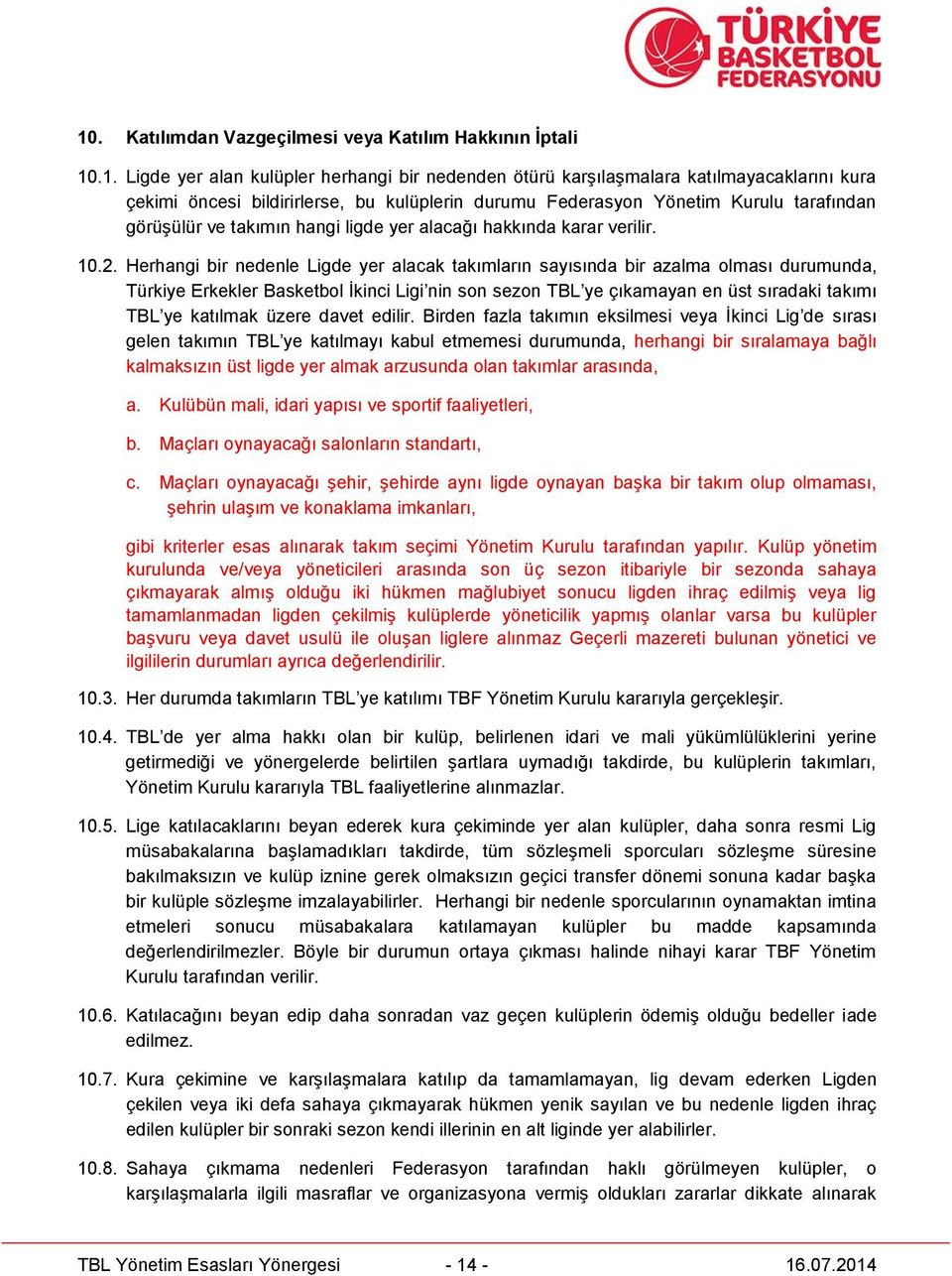 Herhangi bir nedenle Ligde yer alacak takımların sayısında bir azalma olması durumunda, Türkiye Erkekler Basketbol İkinci Ligi nin son sezon TBL ye çıkamayan en üst sıradaki takımı TBL ye katılmak