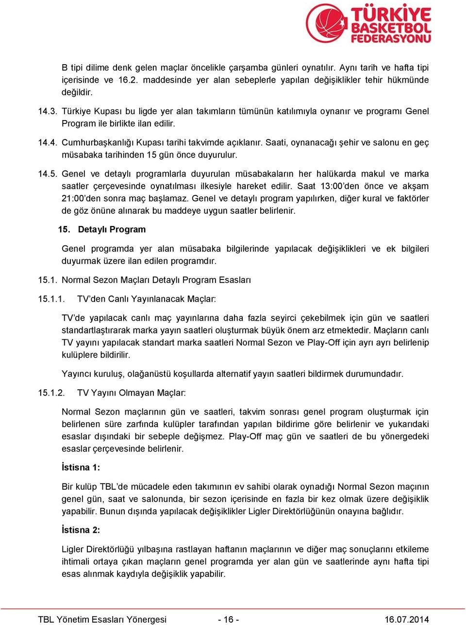 Saati, oynanacağı şehir ve salonu en geç müsabaka tarihinden 15 