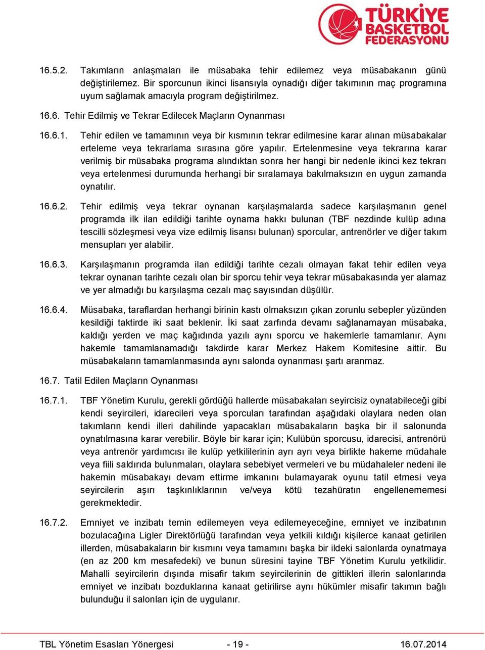 .6. Tehir Edilmiş ve Tekrar Edilecek Maçların Oynanması 16.6.1. Tehir edilen ve tamamının veya bir kısmının tekrar edilmesine karar alınan müsabakalar erteleme veya tekrarlama sırasına göre yapılır.