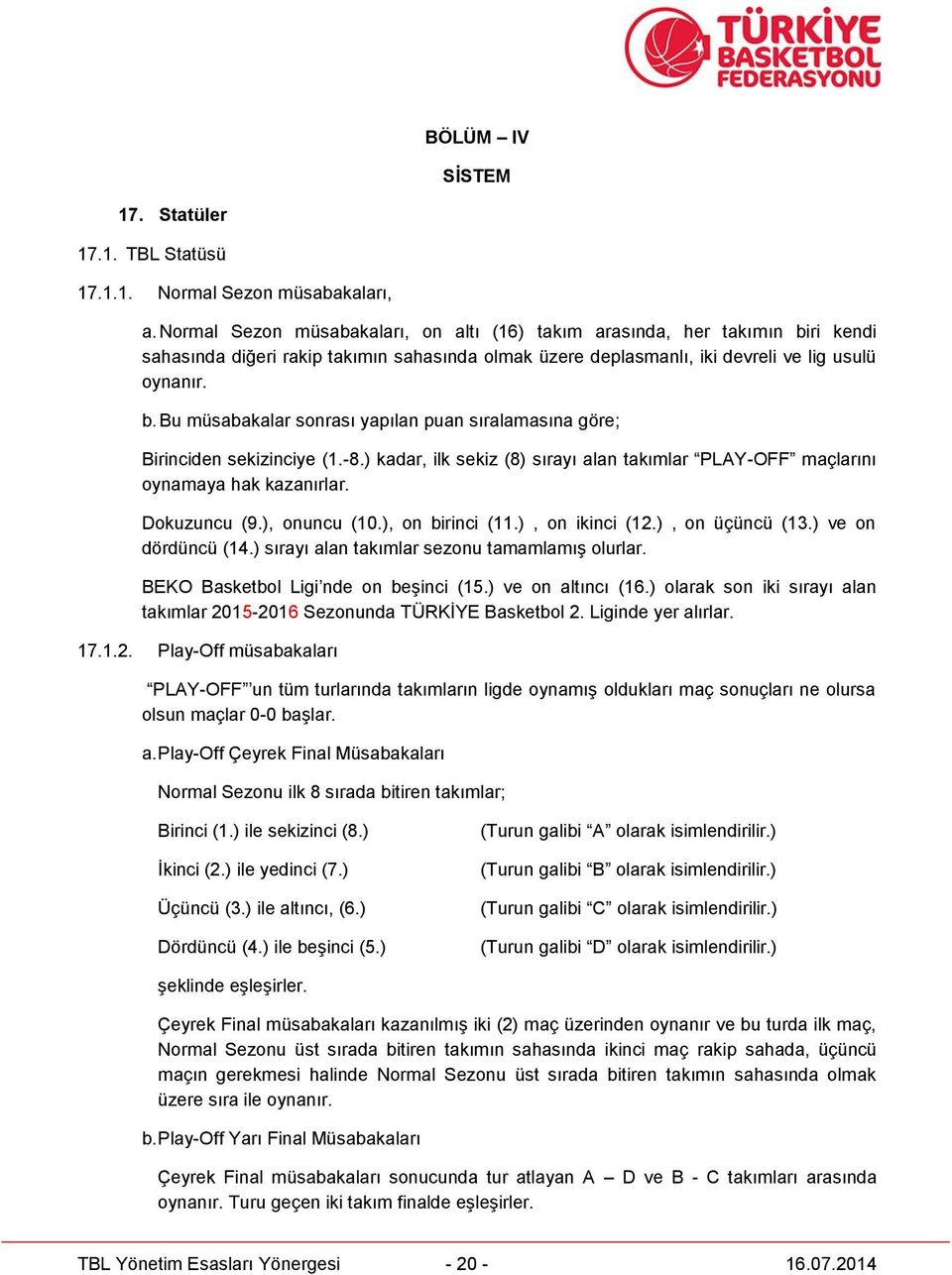 -8.) kadar, ilk sekiz (8) sırayı alan takımlar PLAY-OFF maçlarını oynamaya hak kazanırlar. Dokuzuncu (9.), onuncu (10.), on birinci (11.), on ikinci (12.), on üçüncü (13.) ve on dördüncü (14.