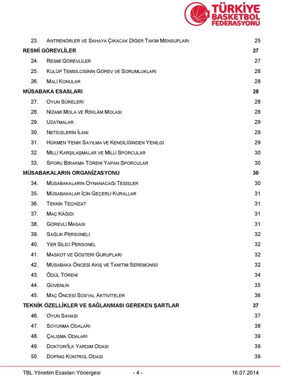 SPORU BIRAKMA TÖRENİ YAPAN SPORCULAR 30 MÜSABAKALARIN ORGANİZASYONU 30 34. MÜSABAKALARIN OYNANACAĞI TESİSLER 30 35. MÜSABAKALAR İÇİN GEÇERLİ KURALLAR 31 36. TEKNİK TEÇHİZAT 31 37. MAÇ KÂĞIDI 31 38.