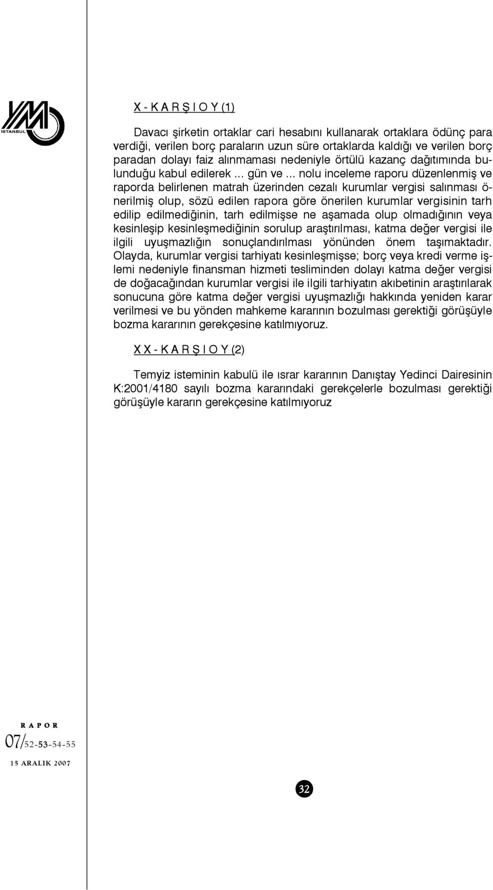 .. nolu inceleme raporu düzenlenmiş ve raporda belirlenen matrah üzerinden cezalı kurumlar vergisi salınması ö- nerilmiş olup, sözü edilen rapora göre önerilen kurumlar vergisinin tarh edilip