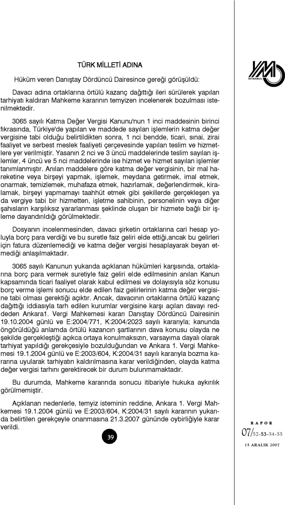 3065 sayılı Katma Değer Vergisi Kanunu'nun 1 inci maddesinin birinci fıkrasında, Türkiye'de yapılan ve maddede sayılan işlemlerin katma değer vergisine tabi olduğu belirtildikten sonra, 1 nci bendde,