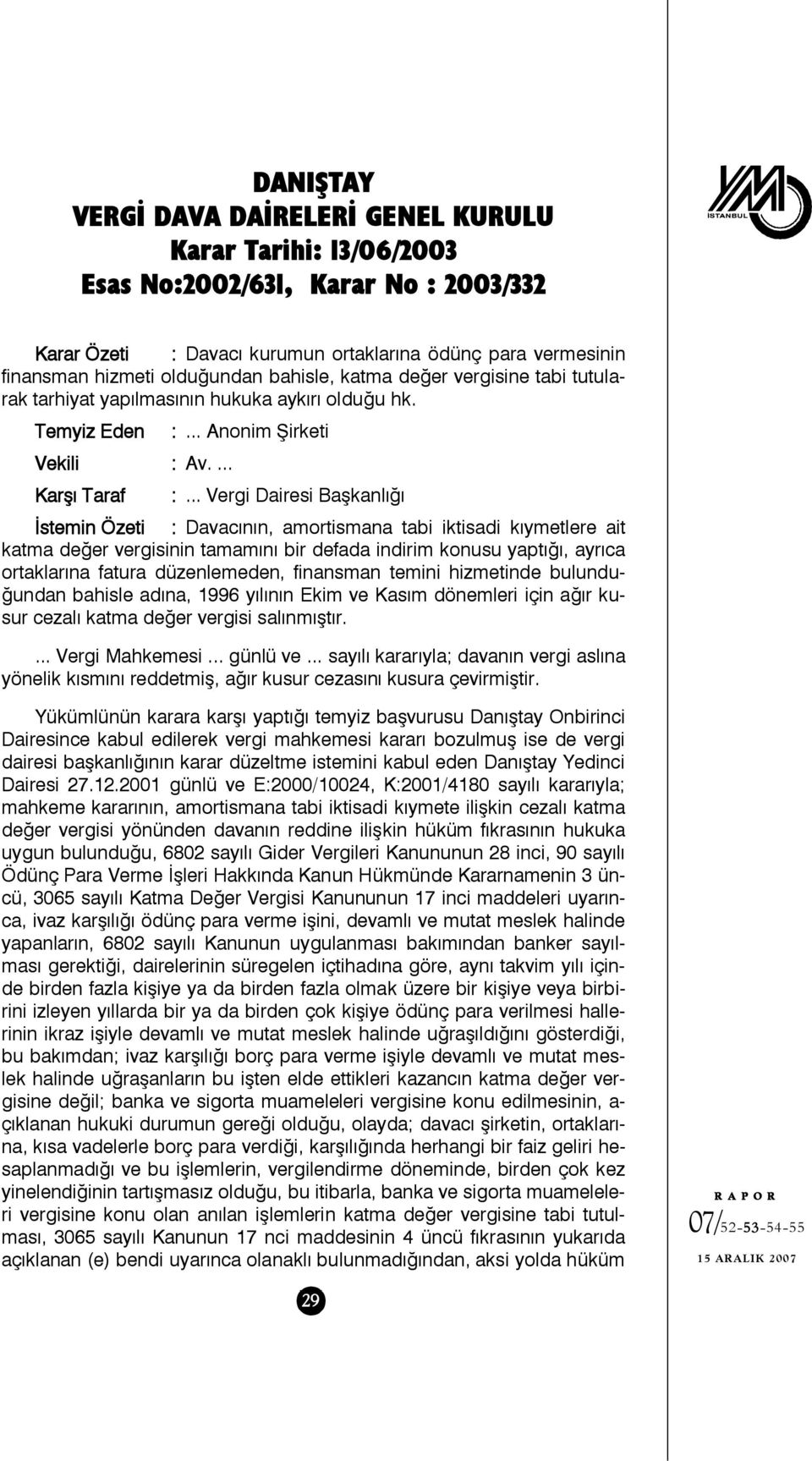 .. Vergi Dairesi Başkanlığı İstemin Özeti : Davacının, amortismana tabi iktisadi kıymetlere ait katma değer vergisinin tamamını bir defada indirim konusu yaptığı, ayrıca ortaklarına fatura