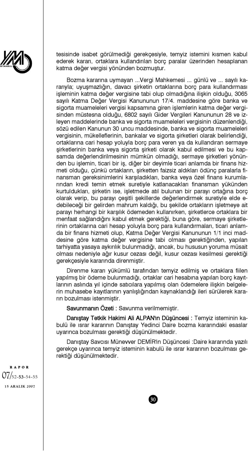 .. sayılı kararıyla; uyuşmazlığın, davacı şirketin ortaklarına borç para kullandırması işleminin katma değer vergisine tabi olup olmadığına ilişkin olduğu, 3065 sayılı Katma Değer Vergisi Kanununun