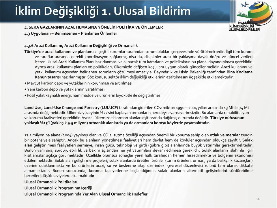 6 Arazi Kullanımı, Arazi Kullanımı Değişikliği ve Ormancılık Türkiye de arazi kullanımı ve planlaması çeşitli kurumlar tarafından sorumlulukları çerçevesinde yürütülmektedir.