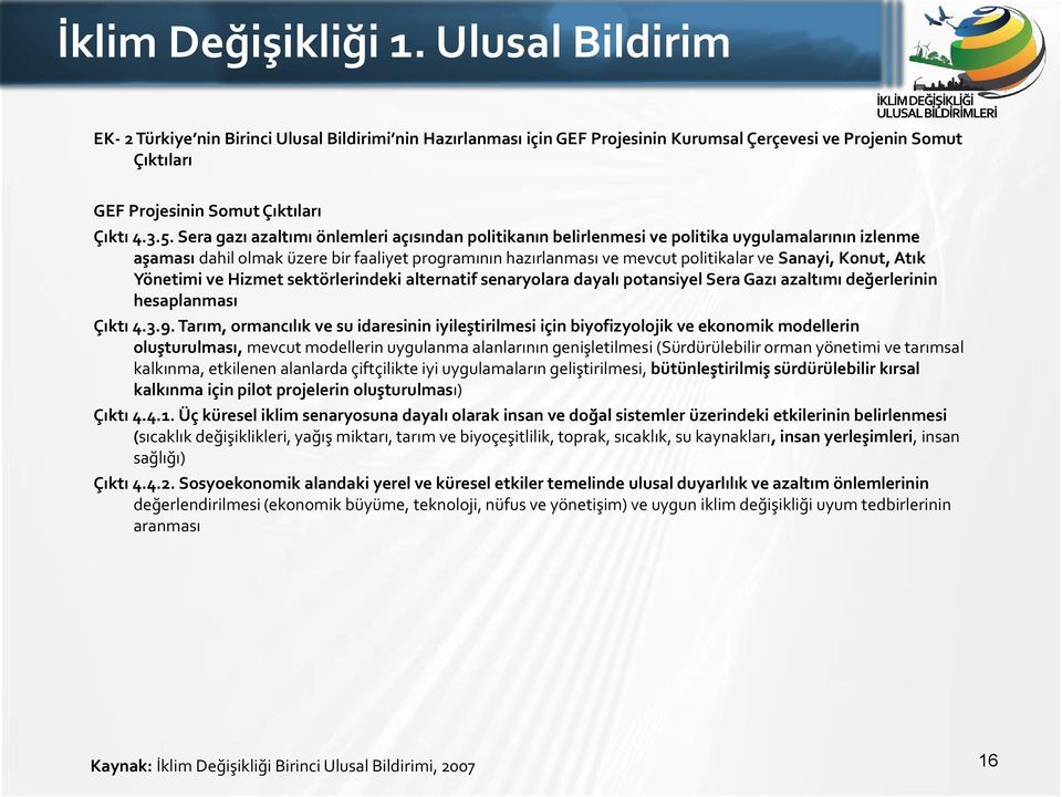 Sera gazı azaltımı önlemleri açısından politikanın belirlenmesi ve politika uygulamalarının izlenme aşaması dahil olmak üzere bir faaliyet programının hazırlanması ve mevcut politikalar ve Sanayi,