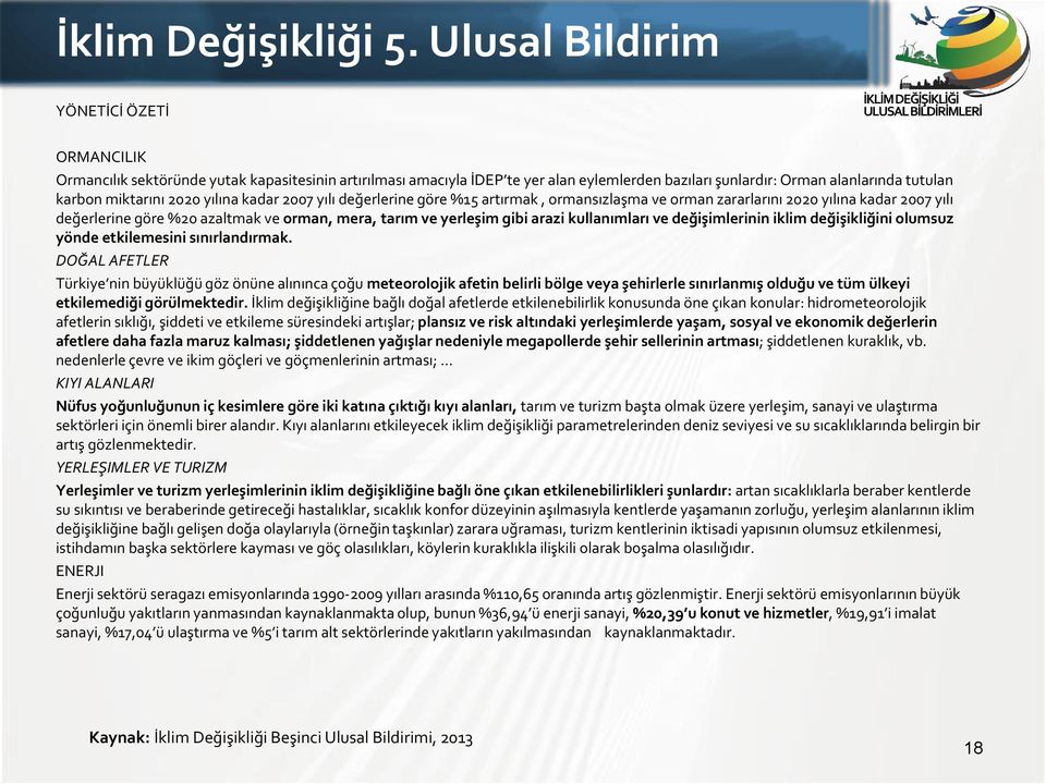 2020 yılına kadar 2007 yılı değerlerine göre %15 artırmak, ormansızlaşma ve orman zararlarını 2020 yılına kadar 2007 yılı değerlerine göre %20 azaltmak ve orman, mera, tarım ve yerleşim gibi arazi