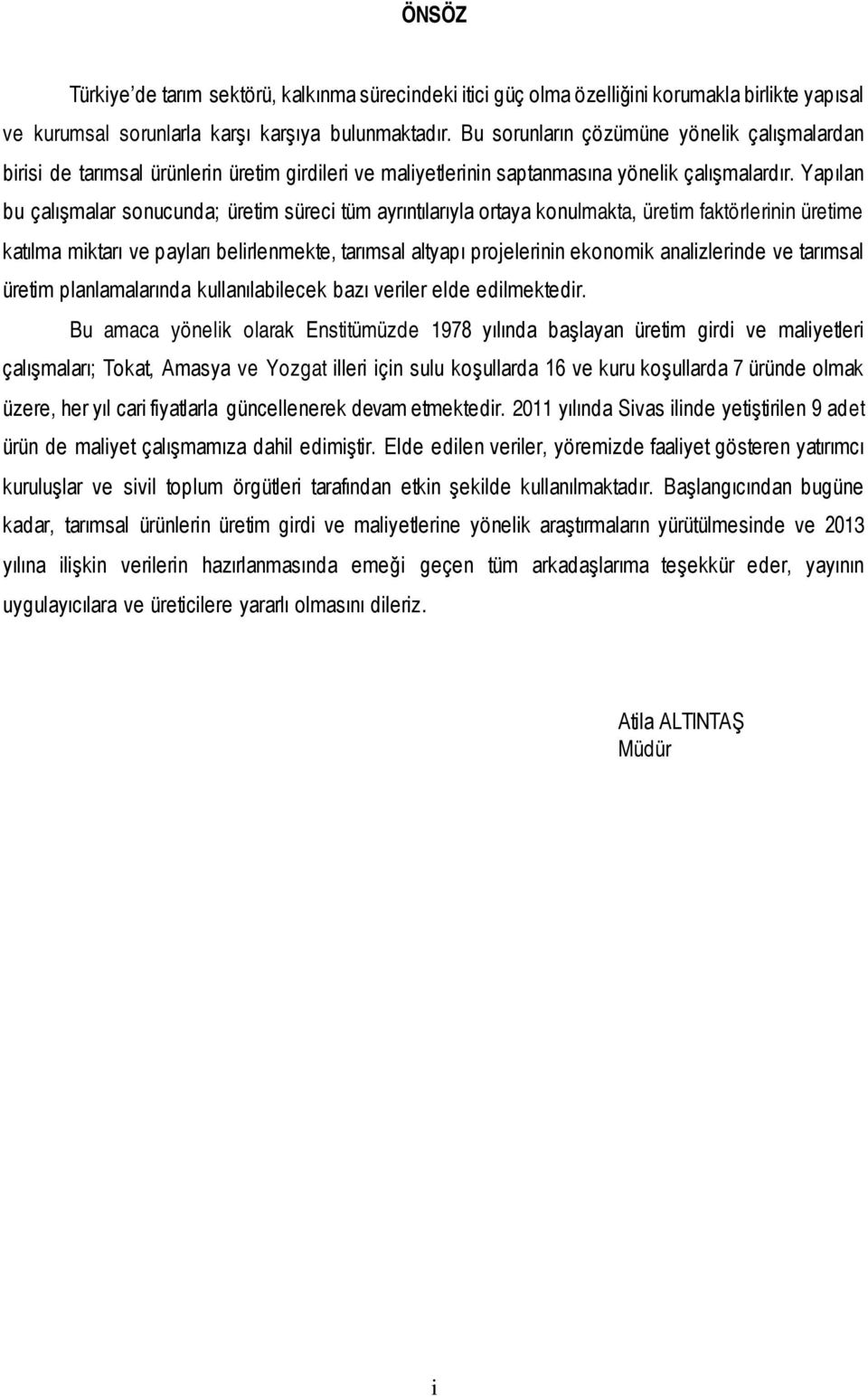 Yapılan bu çalışmalar sonucunda; üretim süreci tüm ayrıntılarıyla ortaya konulmakta, üretim faktörlerinin üretime katılma miktarı ve payları belirlenmekte, tarımsal altyapı projelerinin ekonomik