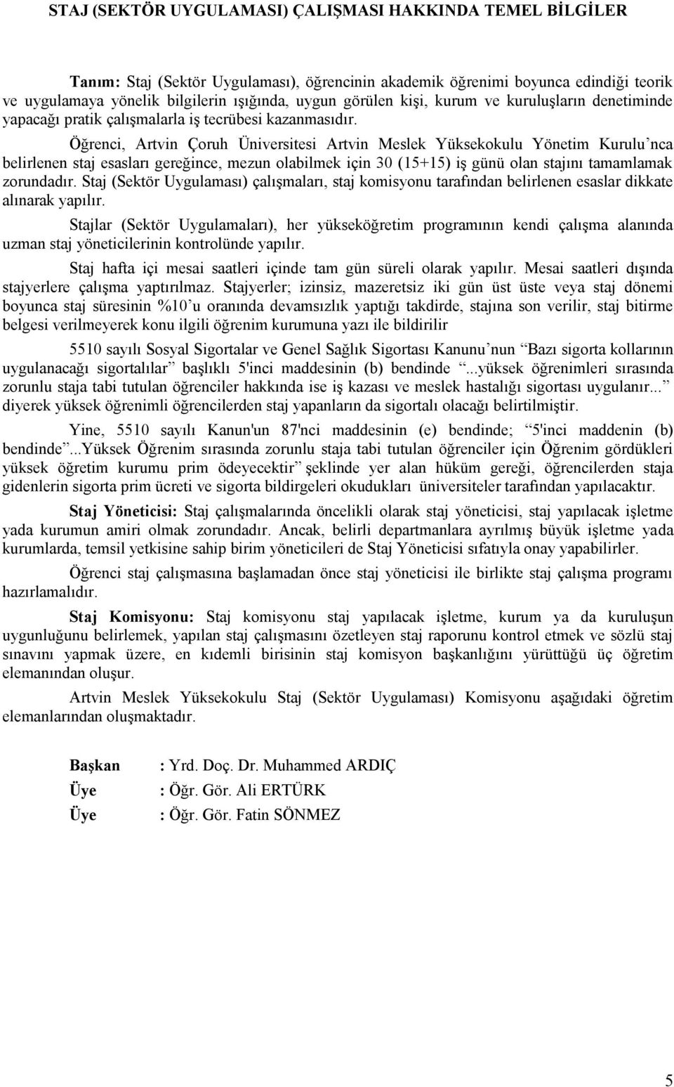 Öğrenci, Artvin Çoruh Üniversitesi Artvin Meslek Yüksekokulu Yönetim Kurulu nca belirlenen staj esasları gereğince, mezun olabilmek için 30 (15+15) iş günü olan stajını tamamlamak zorundadır.