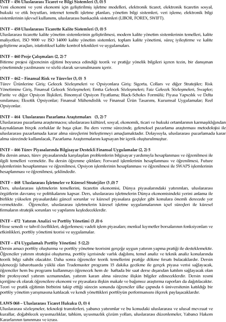 INTF 458 Uluslararası Ticarette Kalite Sistemleri (3, 0) 5 Uluslararası ticarette kalite yönetim sistemlerinin geliştirilmesi, modern kalite yönetim sistemlerinin temelleri, kalite maliyetleri, ISO