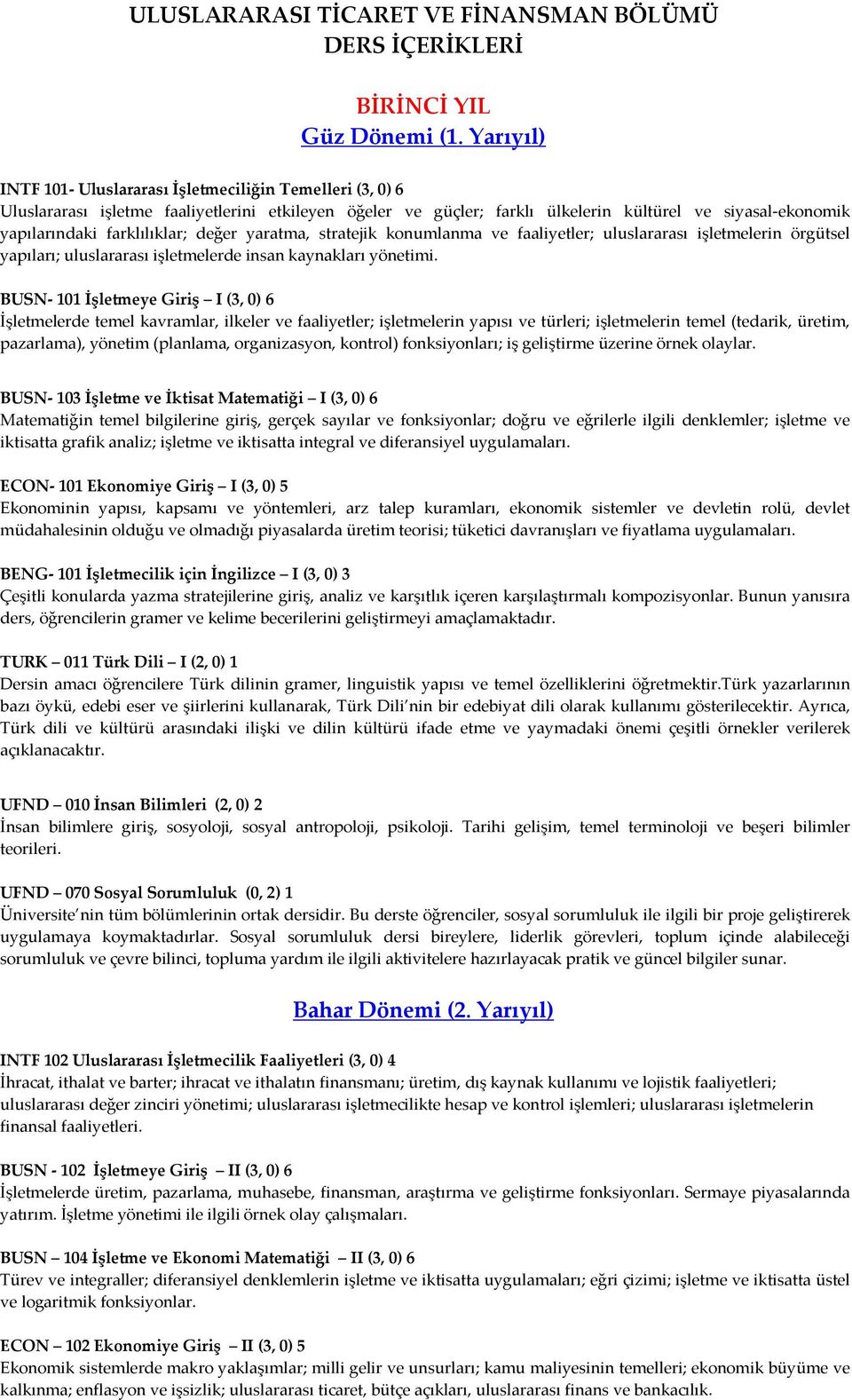 farklılıklar; değer yaratma, stratejik konumlanma ve faaliyetler; uluslararası işletmelerin örgütsel yapıları; uluslararası işletmelerde insan kaynakları yönetimi.