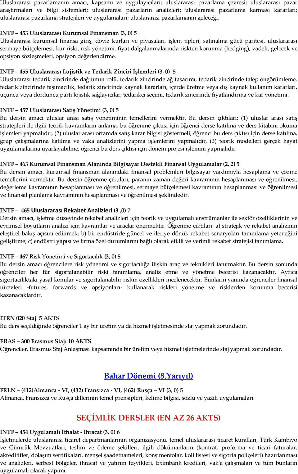 INTF 453 Uluslararası Kurumsal Finansman (3, 0) 5 Uluslararası kurumsal finansa giriş, döviz kurları ve piyasaları, işlem tipleri, satınalma gücü paritesi, uluslararası sermaye bütçelemesi, kur