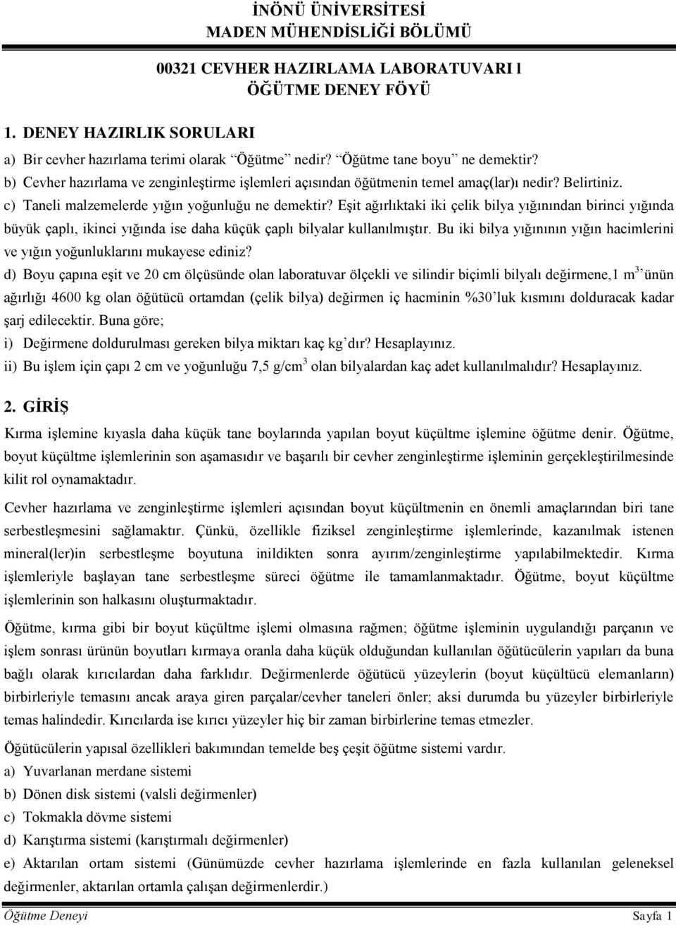 Eşit ağırlıktaki iki çelik bilya yığınından birinci yığında büyük çaplı, ikinci yığında ise daha küçük çaplı bilyalar kullanılmıştır.