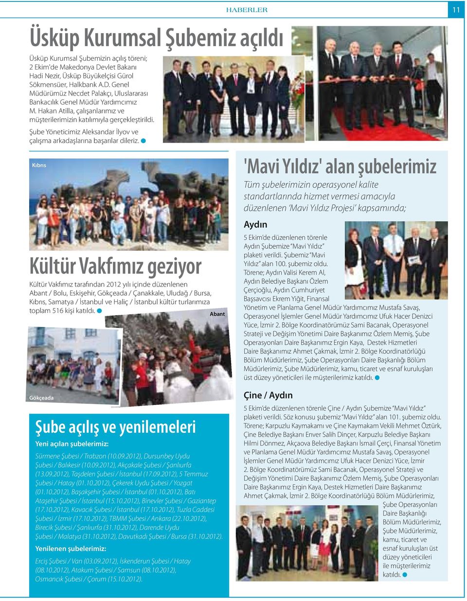 l Kıbrıs Kültür Vakfımız geziyor Kültür Vakfımız tarafından 2012 yılı içinde düzenlenen Abant / Bolu, Eskişehir, Gökçeada / Çanakkale, Uludağ / Bursa, Kıbrıs, Samatya / İstanbul ve Haliç / İstanbul