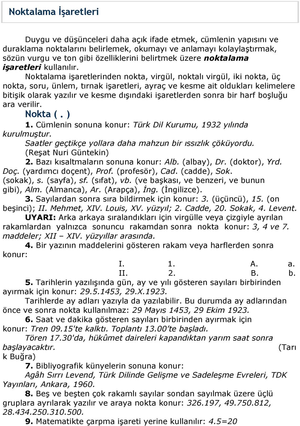 Noktalama işaretlerinden nokta, virgül, noktalı virgül, iki nokta, üç nokta, soru, ünlem, tırnak işaretleri, ayraç ve kesme ait oldukları kelimelere bitişik olarak yazılır ve kesme dışındaki