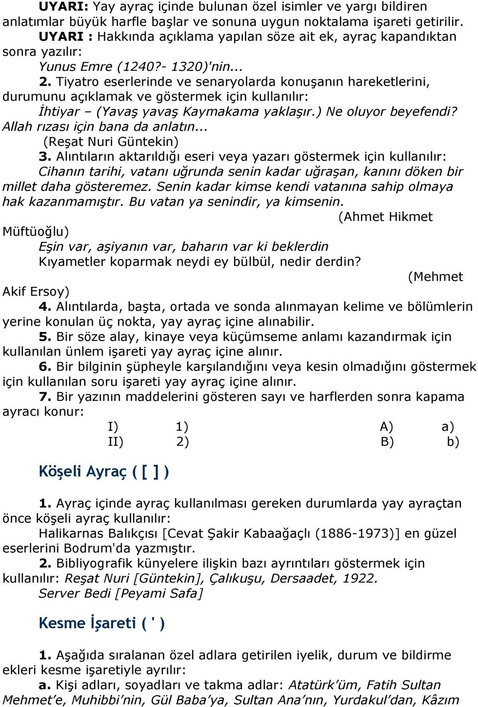 Tiyatro eserlerinde ve senaryolarda konuşanın hareketlerini, durumunu açıklamak ve göstermek için kullanılır: İhtiyar (Yavaş yavaş Kaymakama yaklaşır.) Ne oluyor beyefendi?