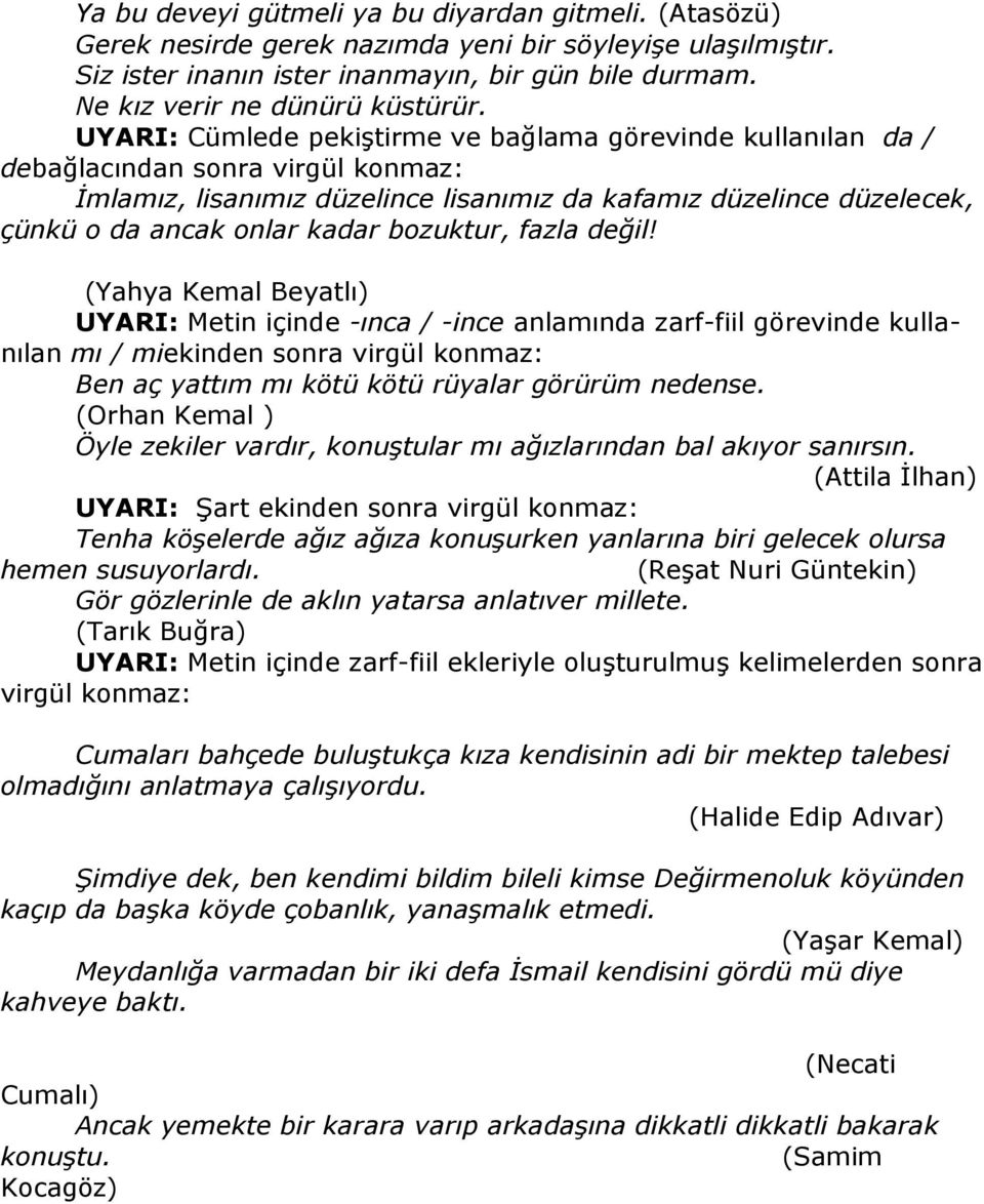 UYARI: Cümlede pekiştirme ve bağlama görevinde kullanılan da / debağlacından sonra virgül konmaz: İmlamız, lisanımız düzelince lisanımız da kafamız düzelince düzelecek, çünkü o da ancak onlar kadar