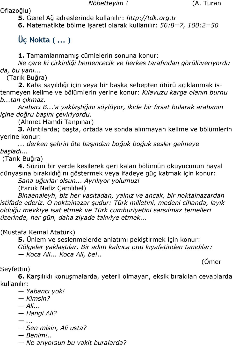 Kaba sayıldığı için veya bir başka sebepten ötürü açıklanmak istenmeyen kelime ve bölümlerin yerine konur: Kılavuzu karga olanın burnu b...tan çıkmaz. Arabacı B.