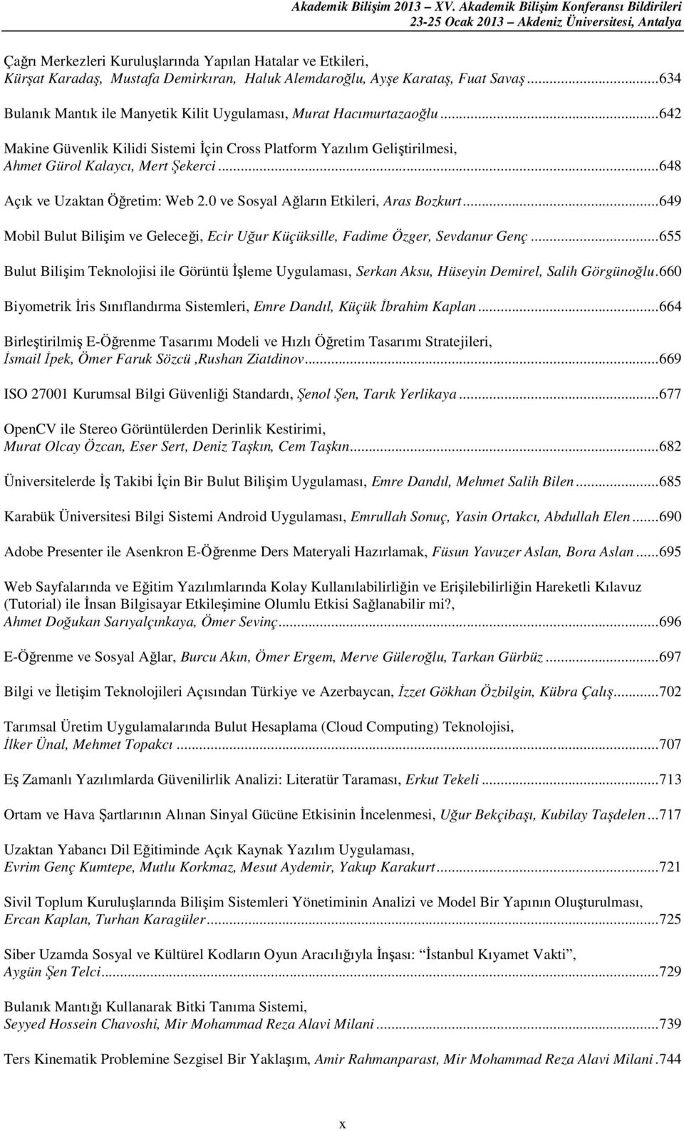 .. 648 Açık ve Uzaktan Öğretim: Web 2.0 ve Sosyal Ağların Etkileri, Aras Bozkurt... 649 Mobil Bulut Bilişim ve Geleceği, Ecir Uğur Küçüksille, Fadime Özger, Sevdanur Genç.