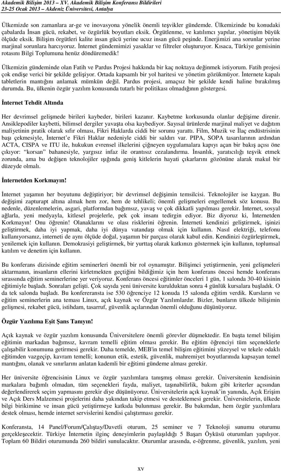 Đnternet gündemimizi yasaklar ve filtreler oluşturuyor. Kısaca, Türkiye gemisinin rotasını Bilgi Toplumuna henüz döndüremedik!