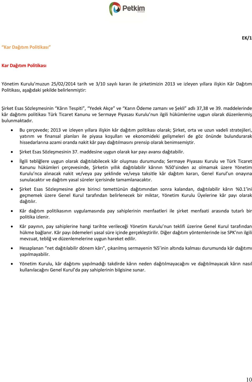 maddelerinde kâr dağıtımı politikası Türk Ticaret Kanunu ve Sermaye Piyasası Kurulu nun ilgili hükümlerine uygun olarak düzenlenmiş bulunmaktadır.