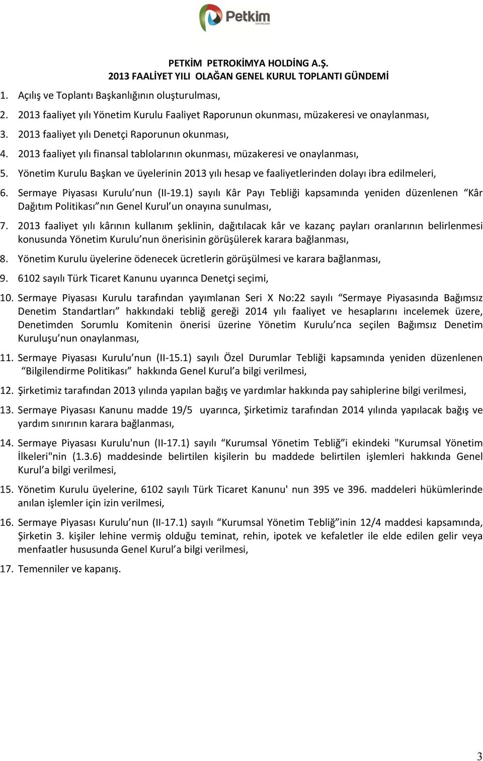 2013 faaliyet yılı finansal tablolarının okunması, müzakeresi ve onaylanması, 5. Yönetim Kurulu Başkan ve üyelerinin 2013 yılı hesap ve faaliyetlerinden dolayı ibra edilmeleri, 6.