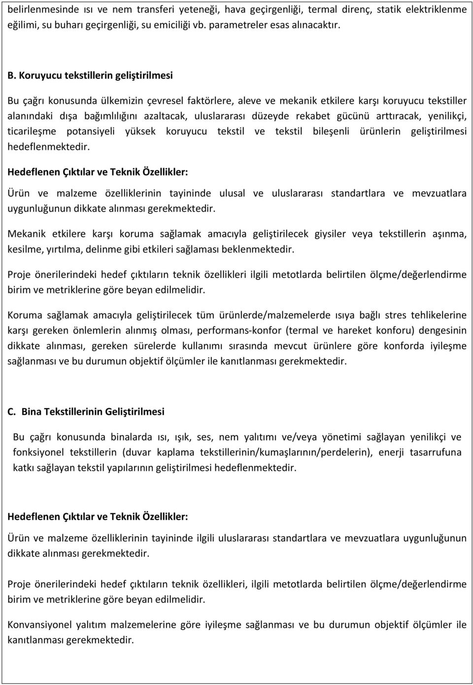 düzeyde rekabet gücünü arttıracak, yenilikçi, ticarileşme potansiyeli yüksek koruyucu tekstil ve tekstil bileşenli ürünlerin geliştirilmesi hedeflenmektedir.