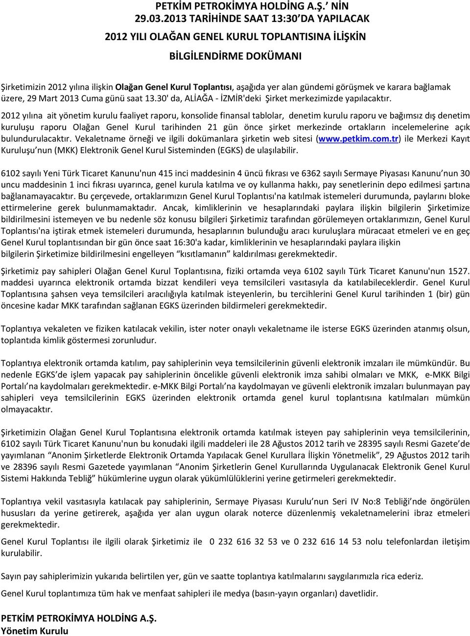 gündemi görüşmek ve karara bağlamak üzere, 29 Mart 2013 Cuma günü saat 13.30' da, ALİAĞA - İZMİR'deki Şirket merkezimizde yapılacaktır.