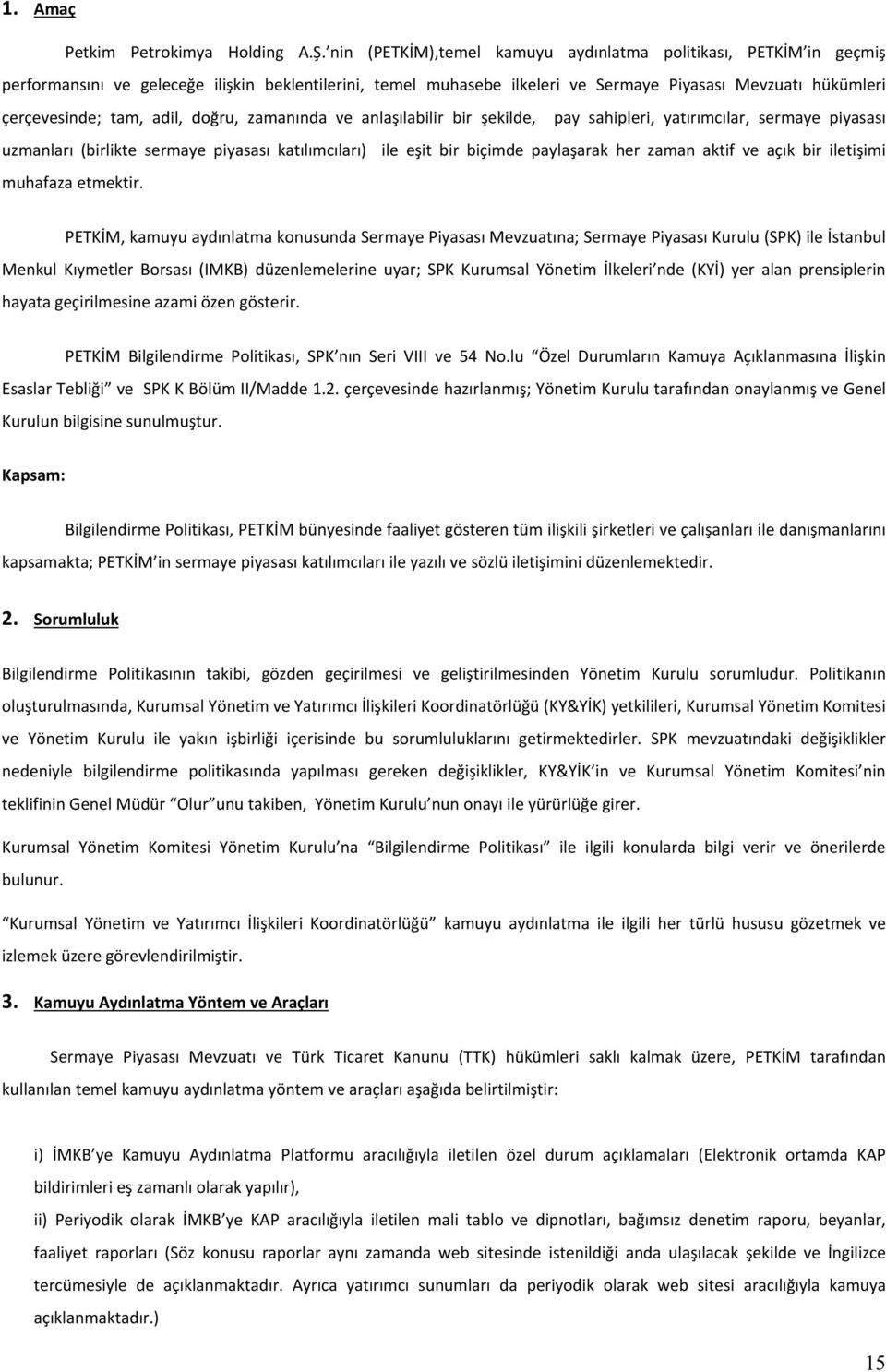 adil, doğru, zamanında ve anlaşılabilir bir şekilde, pay sahipleri, yatırımcılar, sermaye piyasası uzmanları (birlikte sermaye piyasası katılımcıları) ile eşit bir biçimde paylaşarak her zaman aktif