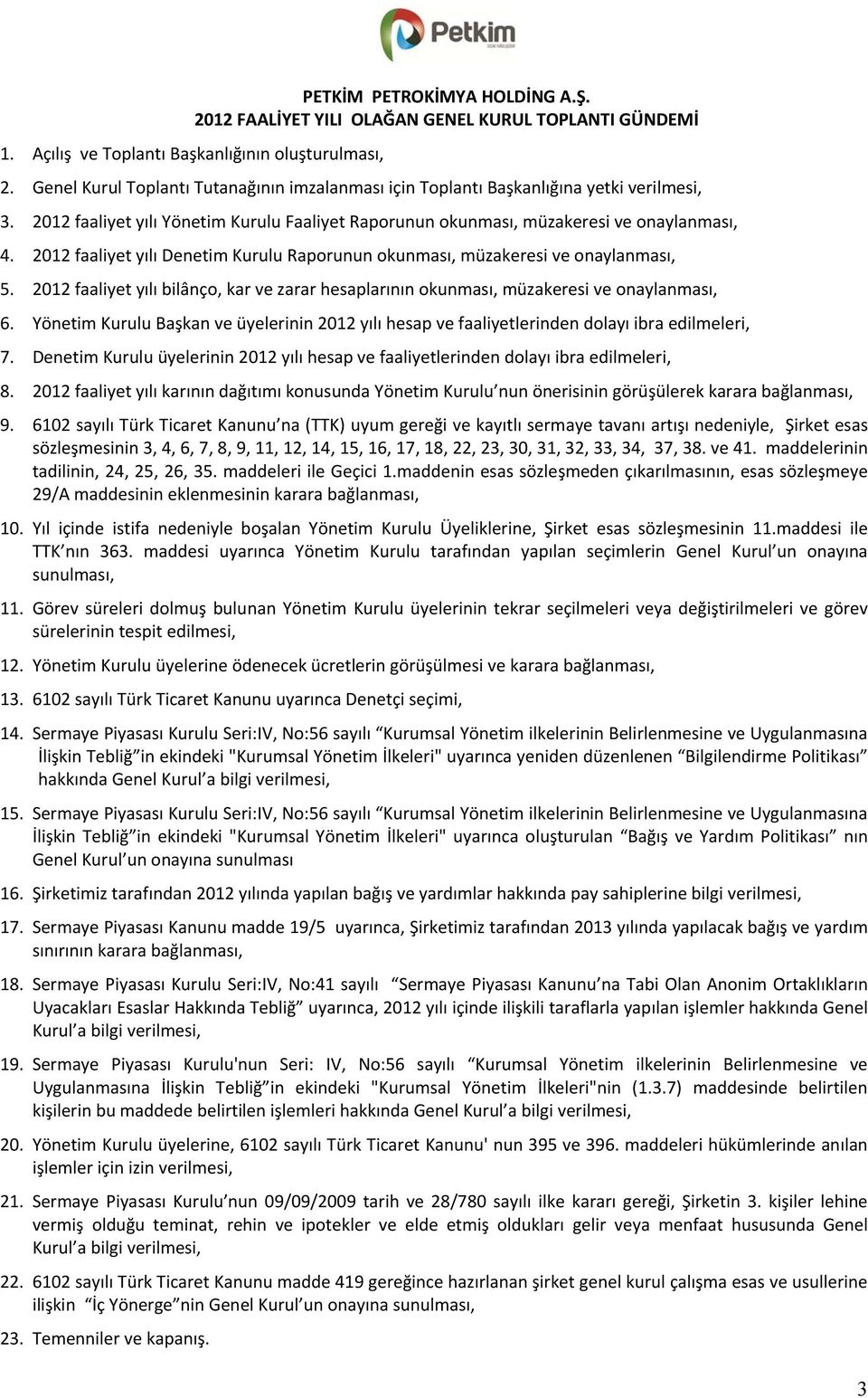 2012 faaliyet yılı Denetim Kurulu Raporunun okunması, müzakeresi ve onaylanması, 5. 2012 faaliyet yılı bilânço, kar ve zarar hesaplarının okunması, müzakeresi ve onaylanması, 6.