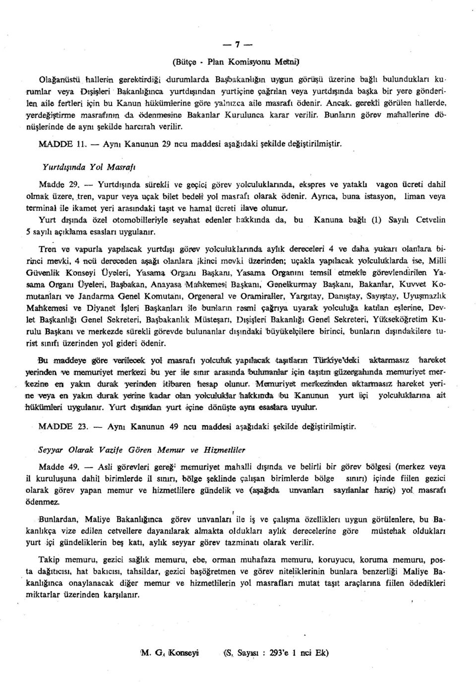 gerekli görülen hallerde, yerdeğiştirme masrafının da ödenmesine Bakanlar Kurulunca karar verilir. Bunların görev mahallerine dönüşlerinde de aynı şekilde harcırah verilir. MADDE 11.