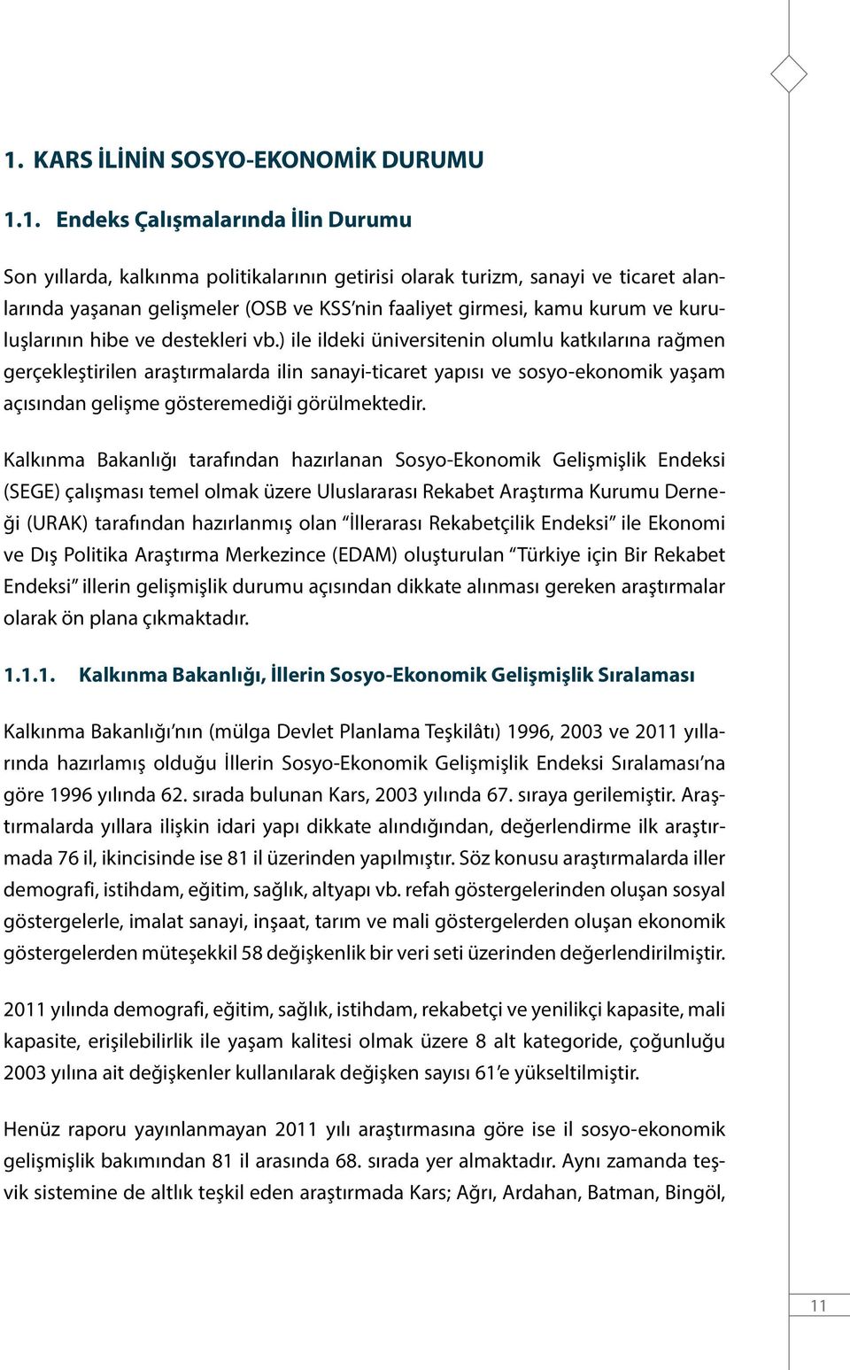 ) ile ildeki üniversitenin olumlu katkılarına rağmen gerçekleştirilen araştırmalarda ilin sanayi-ticaret yapısı ve sosyo-ekonomik yaşam açısından gelişme gösteremediği görülmektedir.