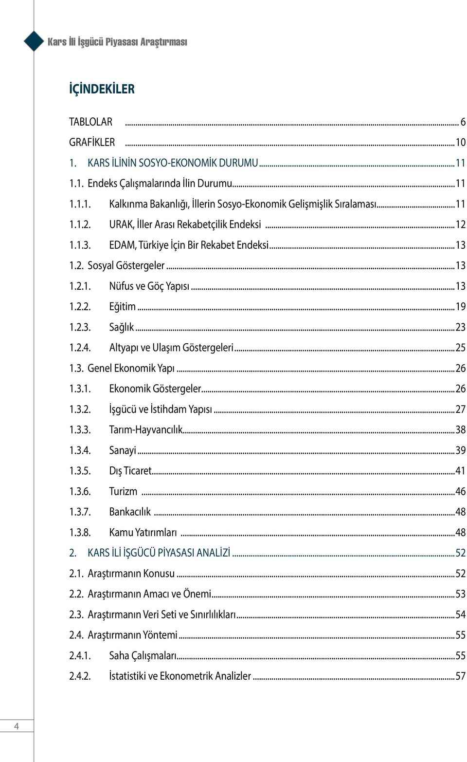 ..23 1.2.4. Altyapı ve Ulaşım Göstergeleri...25 1.3. Genel Ekonomik Yapı...26 1.3.1. Ekonomik Göstergeler...26 1.3.2. İşgücü ve İstihdam Yapısı...27 1.3.3. Tarım-Hayvancılık...38 1.3.4. Sanayi...39 1.