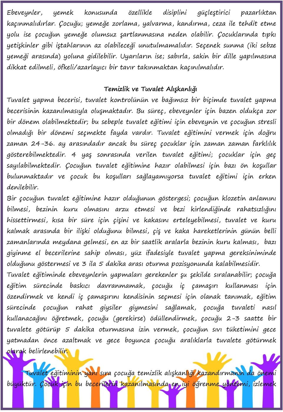 Çocuklarında tıpkı yetişkinler gibi iştahlarının az olabileceği unutulmamalıdır. Seçenek sunma (iki sebze yemeği arasında) yoluna gidilebilir.