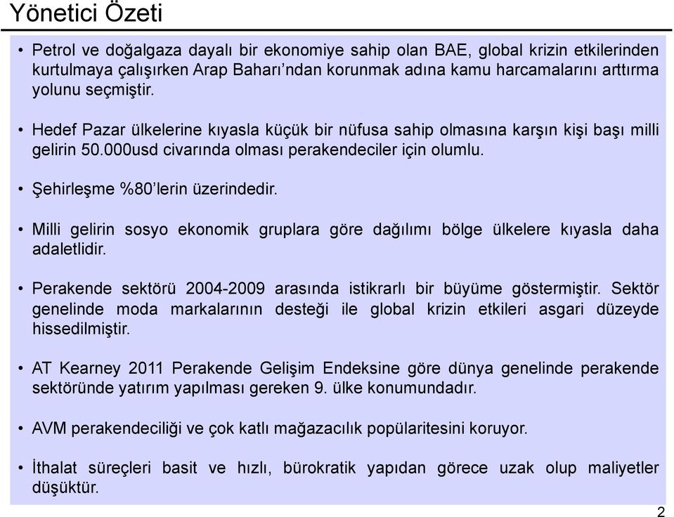 Milli gelirin sosyo ekonomik gruplara göre dağılımı bölge ülkelere kıyasla daha adaletlidir. Perakende sektörü 2004-2009 arasında istikrarlı bir büyüme göstermiştir.