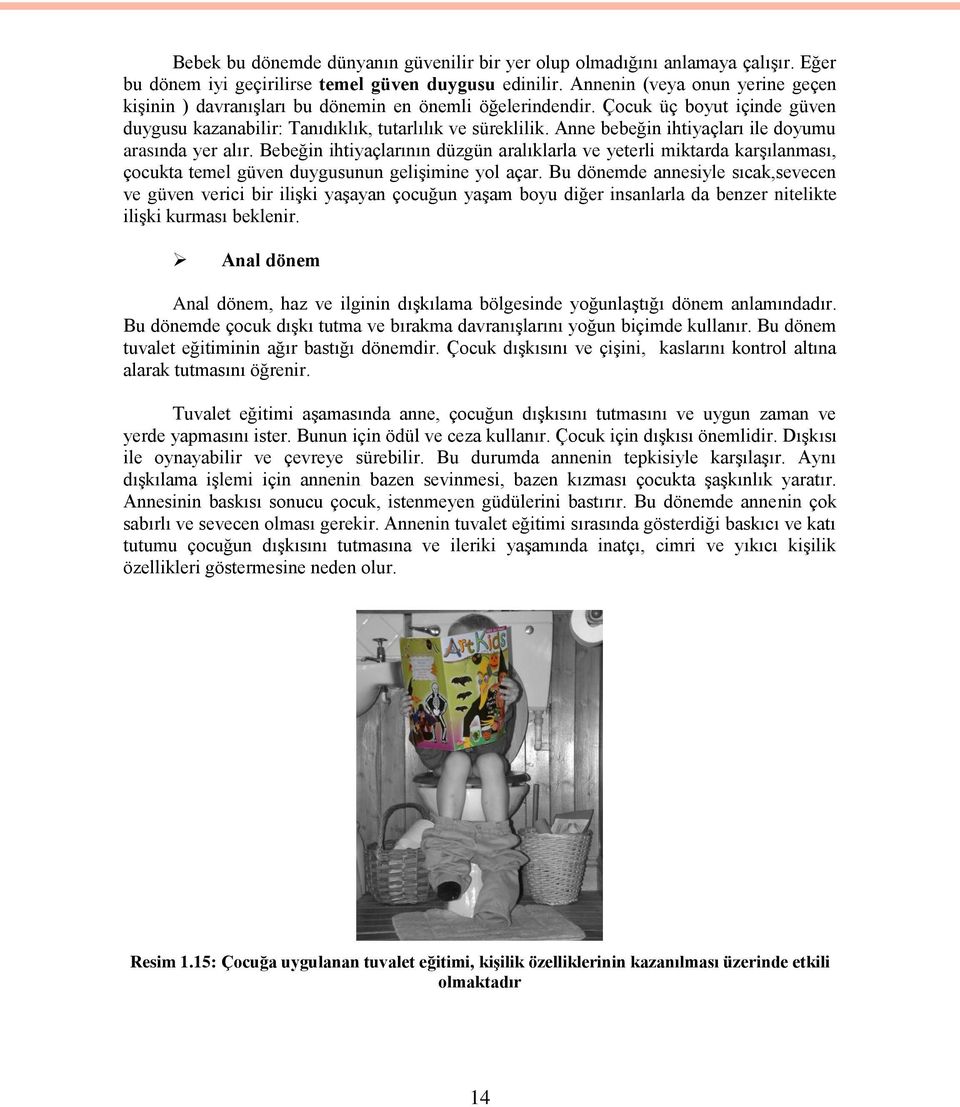 Anne bebeğin ihtiyaçları ile doyumu arasında yer alır. Bebeğin ihtiyaçlarının düzgün aralıklarla ve yeterli miktarda karşılanması, çocukta temel güven duygusunun gelişimine yol açar.