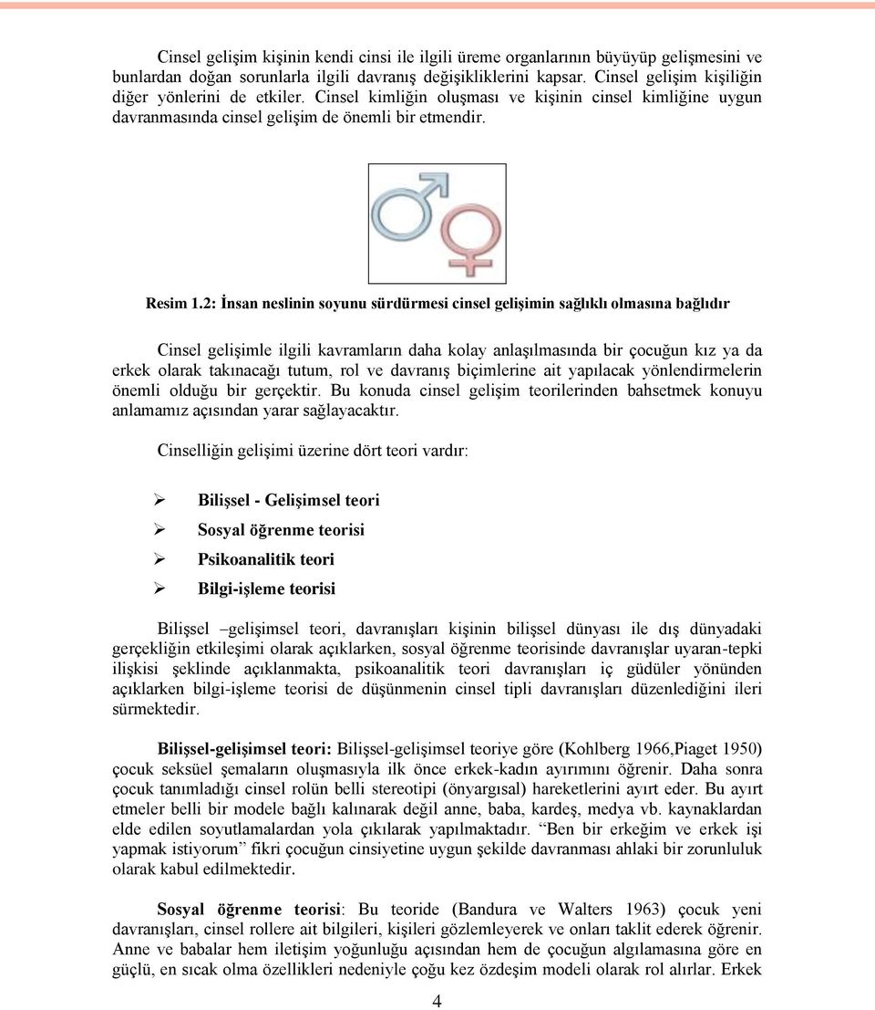 2: İnsan neslinin soyunu sürdürmesi cinsel gelişimin sağlıklı olmasına bağlıdır Cinsel gelişimle ilgili kavramların daha kolay anlaşılmasında bir çocuğun kız ya da erkek olarak takınacağı tutum, rol