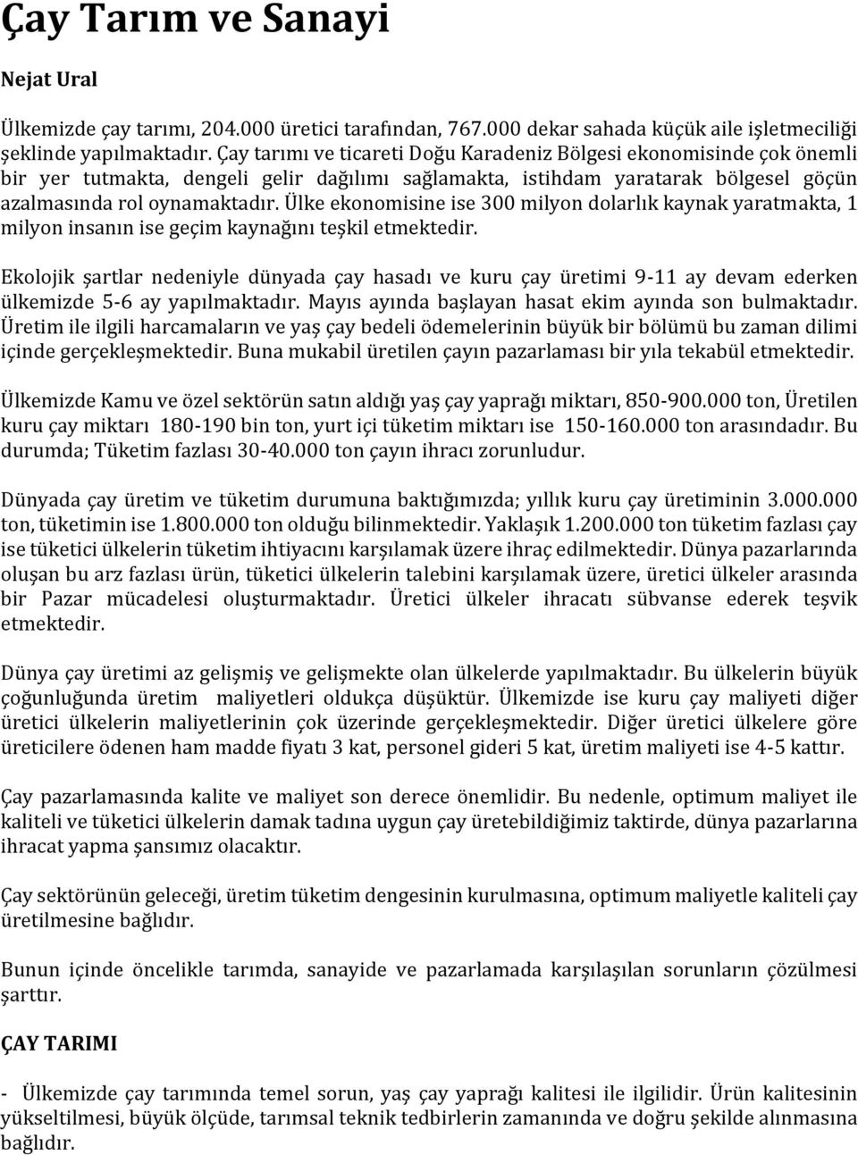 Ülke ekonomisine ise 300 milyon dolarlık kaynak yaratmakta, 1 milyon insanın ise geçim kaynağını teşkil etmektedir.