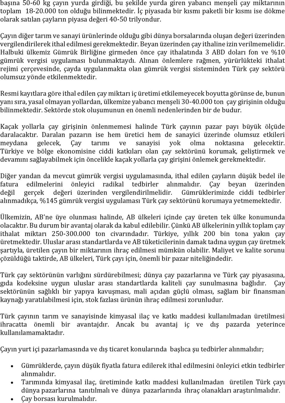 Çayın diğer tarım ve sanayi ürünlerinde olduğu gibi dünya borsalarında oluşan değeri üzerinden vergilendirilerek ithal edilmesi gerekmektedir. Beyan üzerinden çay ithaline izin verilmemelidir.