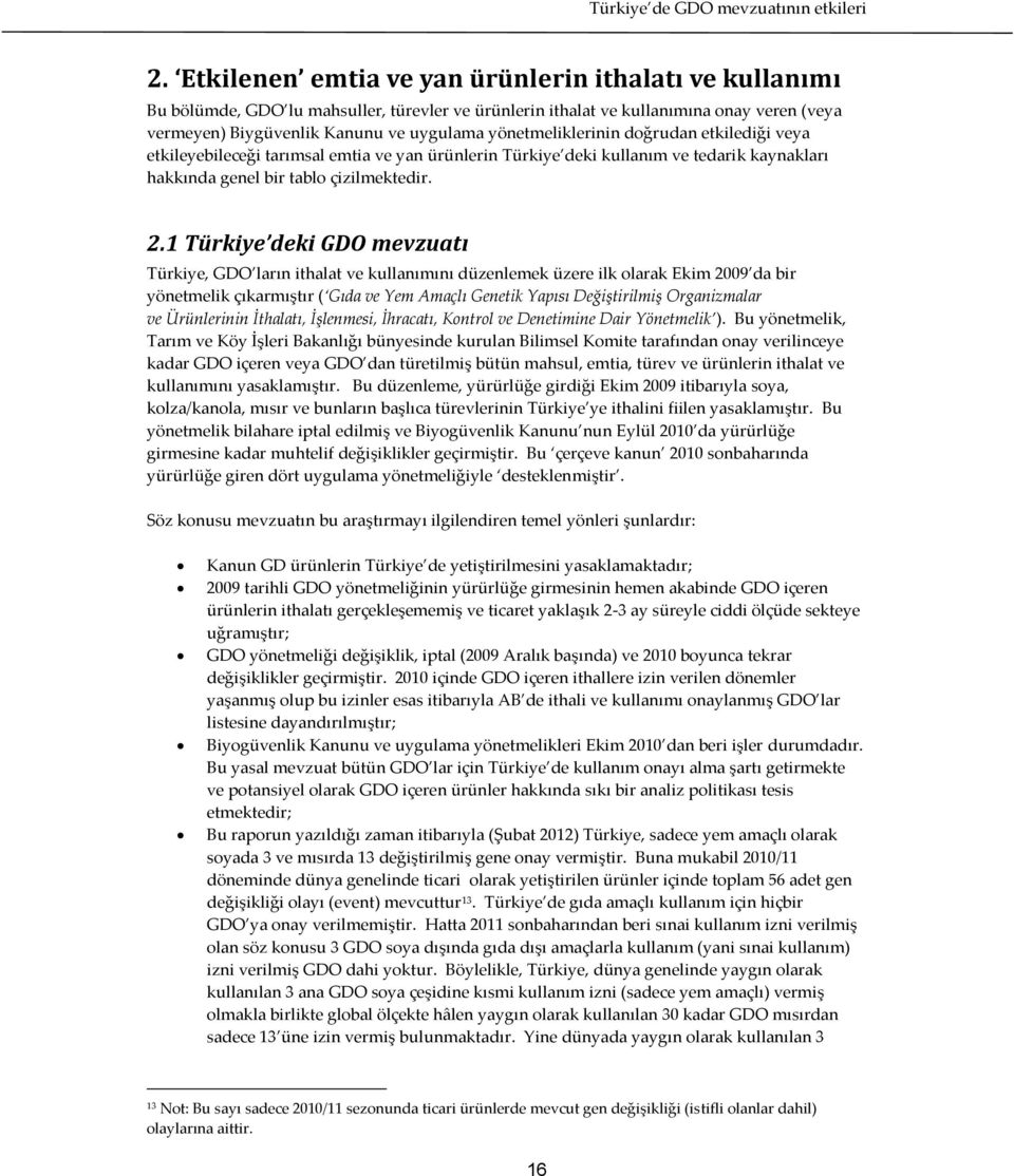 1 Türkiye deki GDO mevzuatı Türkiye, GDO ların ithalat ve kullanımını düzenlemek üzere ilk olarak Ekim 2009 da bir yönetmelik çıkarmıştır ( Gıda ve Yem Amaçlı Genetik Yapısı Değiştirilmiş